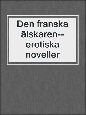 cover image of Den franska älskaren--erotiska noveller