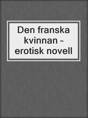 cover image of Den franska kvinnan – erotisk novell
