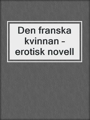 cover image of Den franska kvinnan – erotisk novell