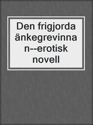 cover image of Den frigjorda änkegrevinnan--erotisk novell
