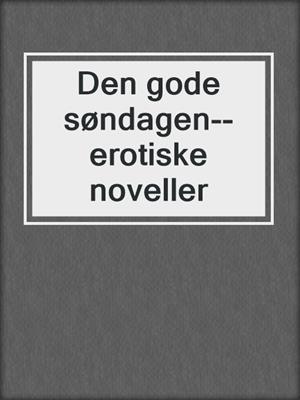 cover image of Den gode søndagen--erotiske noveller