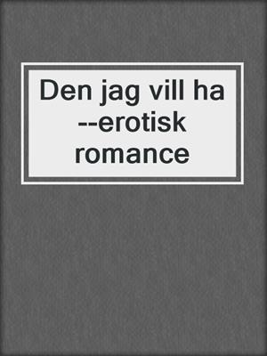 cover image of Den jag vill ha--erotisk romance
