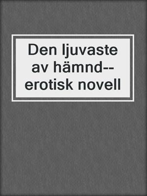 cover image of Den ljuvaste av hämnd--erotisk novell