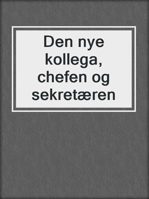 cover image of Den nye kollega, chefen og sekretæren