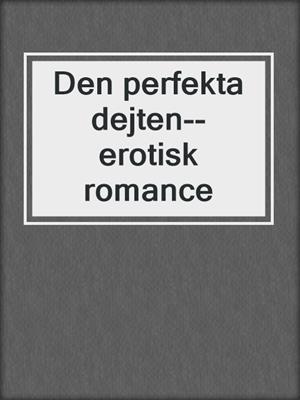 cover image of Den perfekta dejten--erotisk romance