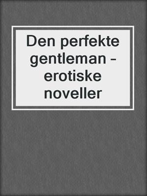 cover image of Den perfekte gentleman – erotiske noveller
