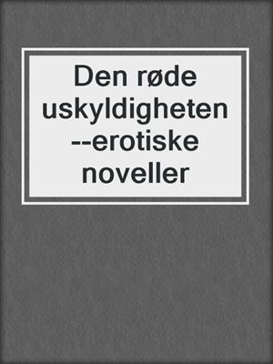 cover image of Den røde uskyldigheten--erotiske noveller