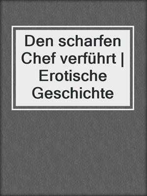cover image of Den scharfen Chef verführt | Erotische Geschichte