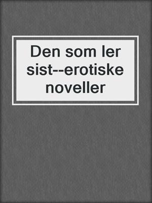 cover image of Den som ler sist--erotiske noveller