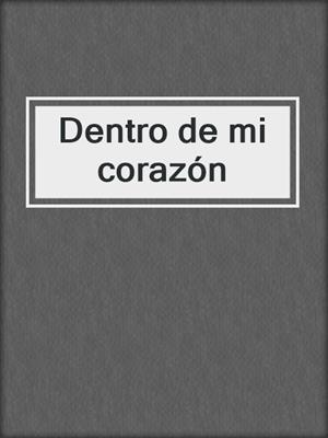 cover image of Dentro de mi corazón