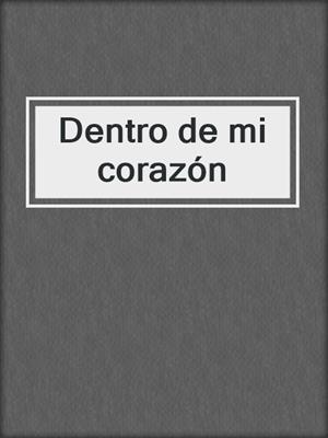 cover image of Dentro de mi corazón