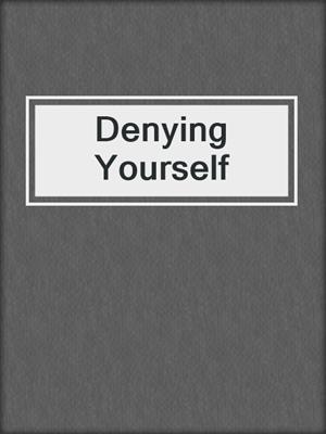 cover image of Denying Yourself