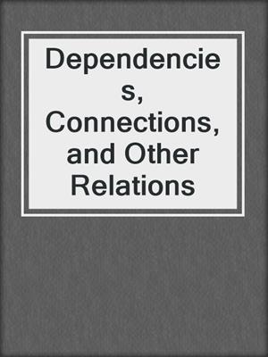 Dependencies, Connections, and Other Relations