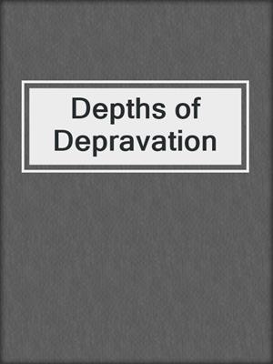 cover image of Depths of Depravation