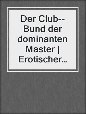 cover image of Der Club--Bund der dominanten Master | Erotischer SM-Roman