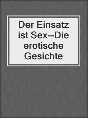 cover image of Der Einsatz ist Sex--Die erotische Gesichte