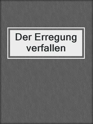 cover image of Der Erregung verfallen
