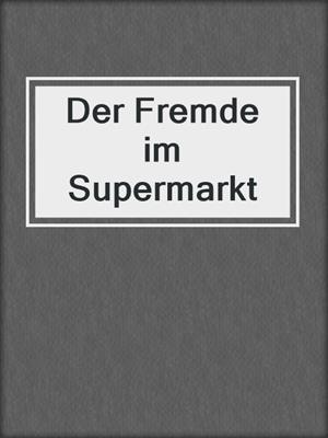 cover image of Der Fremde im Supermarkt
