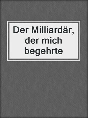 cover image of Der Milliardär, der mich begehrte