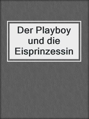 cover image of Der Playboy und die Eisprinzessin