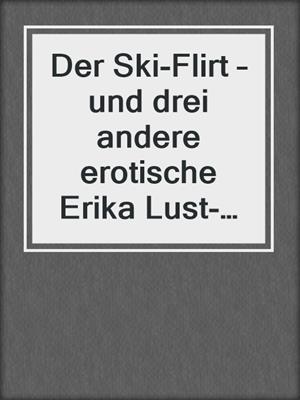 cover image of Der Ski-Flirt – und drei andere erotische Erika Lust-Geschichten