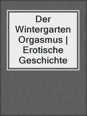 cover image of Der Wintergarten Orgasmus | Erotische Geschichte