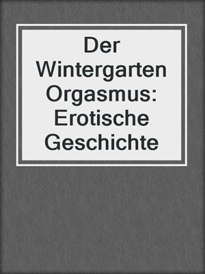 cover image of Der Wintergarten Orgasmus: Erotische Geschichte