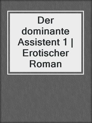 cover image of Der dominante Assistent 1 | Erotischer Roman