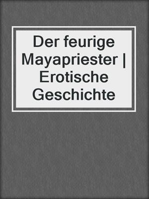 cover image of Der feurige Mayapriester | Erotische Geschichte