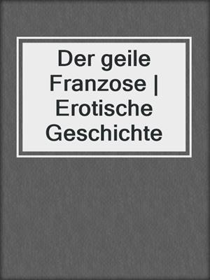 cover image of Der geile Franzose | Erotische Geschichte
