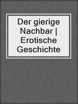cover image of Der gierige Nachbar | Erotische Geschichte