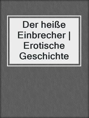 cover image of Der heiße Einbrecher | Erotische Geschichte
