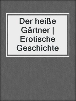cover image of Der heiße Gärtner | Erotische Geschichte