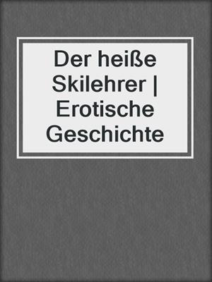 cover image of Der heiße Skilehrer | Erotische Geschichte