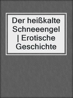 cover image of Der heißkalte Schneeengel | Erotische Geschichte