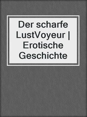 cover image of Der scharfe LustVoyeur | Erotische Geschichte