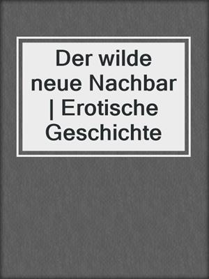 cover image of Der wilde neue Nachbar | Erotische Geschichte