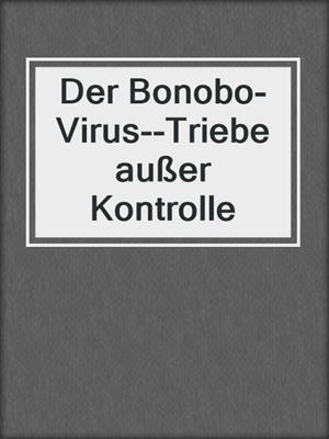 cover image of Der Bonobo-Virus--Triebe außer Kontrolle