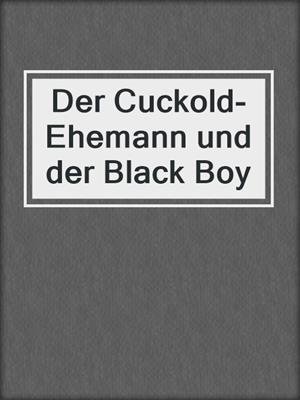 cover image of Der Cuckold-Ehemann und der Black Boy