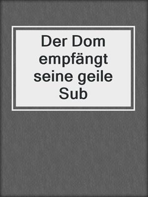 cover image of Der Dom empfängt seine geile Sub