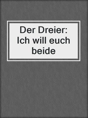 cover image of Der Dreier: Ich will euch beide