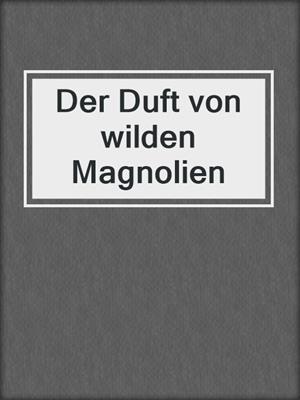 cover image of Der Duft von wilden Magnolien