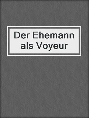 cover image of Der Ehemann als Voyeur