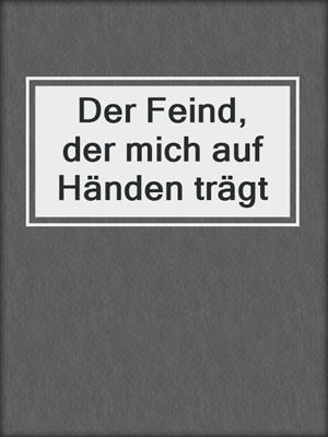 cover image of Der Feind, der mich auf Händen trägt