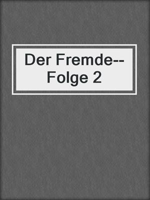 cover image of Der Fremde--Folge 2