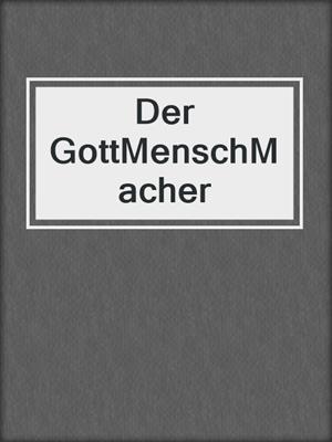 cover image of Der GottMenschMacher