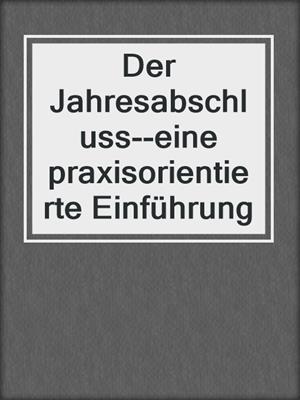 Der Jahresabschluss--eine praxisorientierte Einführung