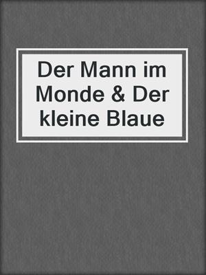 cover image of Der Mann im Monde & Der kleine Blaue