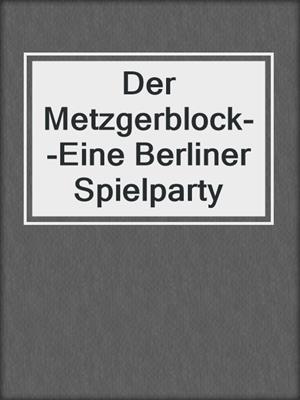 cover image of Der Metzgerblock--Eine Berliner Spielparty
