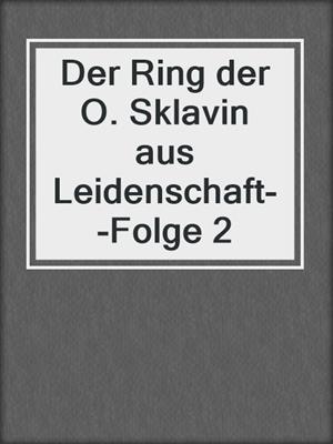 cover image of Der Ring der O. Sklavin aus Leidenschaft--Folge 2